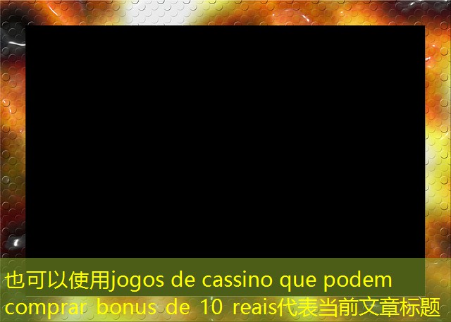 jogos de cassino que podem comprar bonus de 10 reais jogos de cassino que podem comprar bonus de 10 reais